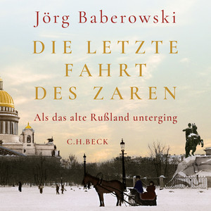 Die letzte Fahrt des Zaren: Als das alte Russland unterging