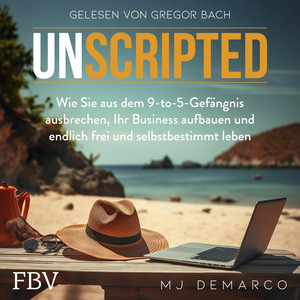 Unscripted: Wie Sie aus dem 9-to-5-Gefängnis ausbrechen, Ihr Business aufbauen und endlich frei und selbstbestimmt leben