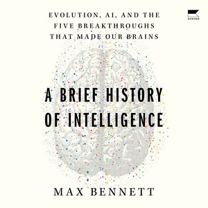 A Brief History of Intelligence: Evolution, AI, and the Five Breakthroughs That Made Our Brains - A Neuroscience Framework for Understanding Future Machines