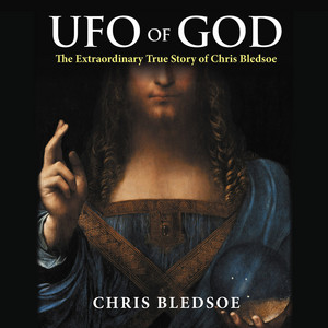 UFO of GOD: The Extraordinary True Story of Chris Bledsoe