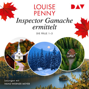 Inspector Gamache ermittelt. Die Fälle 1–3: Das Dorf in den roten Wäldern / Tief eingeschneit / Das verlassene Haus