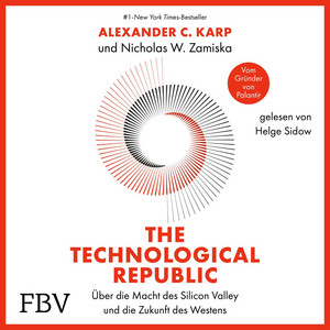 The Technological Republic: Über die Macht des Silicon Valley und die Zukunft des Westens | Deutsche Ausgabe. Der Palantir-Gründer über Innovationen, Wirtschaft & Geopolitik