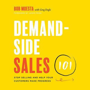 Cover Image of Demand-Side sales 101: Stop Selling and Help Your Customers Make Progress