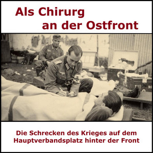 Ein Chirurg an der Ostfront - Die unsichtbare Flagge: Der Krieg aus der Sicht einer Sanitätseinheit im Ostfeldzug Audiobook