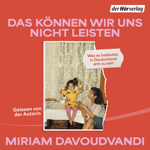 Das können wir uns nicht leisten: Was es bedeutet, in Deutschland arm zu sein - Von der Gastgeberin des beliebten Podcasts »Danke, gut«.