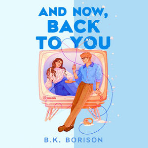 And Now, Back to You: The BRAND-NEW cosy, nostalgic, opposites-attract romance from the bestselling author of FIRST-TIME CALLER and GOOD SPIRITS!