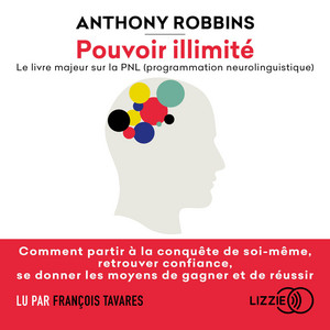 Pouvoir illimité - Le livre majeur sur la PNL (programmation neurolinguistique): Comment partir à la conquête de soi-même, retrouver confiance, se donner les moyens de gagner et de réussir Audiobook