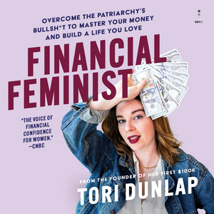 Financial Feminist: Overcome the Patriarchy’s Bullsh*t to Master Your Money and Build a Life You Love - Overcome the Patriarchy’s Bullsh*t to Master Your Money and Build a Life You Love—A Personal Finance Handbook for Women, Mindful Spending, and Financial Literacy