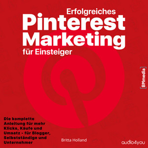 Erfolgreiches Pinterest Marketing für Einsteiger: Die komplette Anleitung für mehr Klicks, Käufe und Umsatz – für Blogger, Selbstständige und Unternehmer