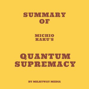 Summary of Michio Kaku's Quantum Supremacy