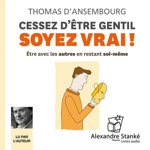 Cessez d'être gentil soyez vrai !: Être avec les autres en restant soi-même