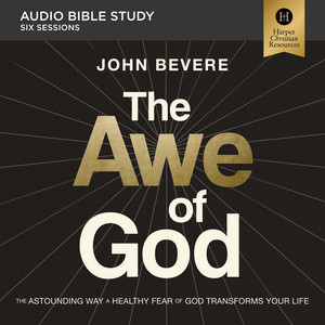 The Awe of God Bible Study: Audio: The Astounding Way a Healthy Fear of God Transforms Your Life