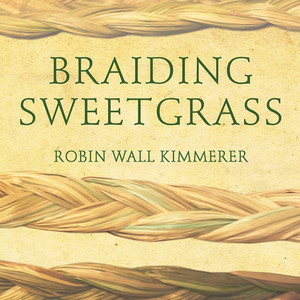 Braiding Sweetgrass: Indigenous Wisdom, Scientific Knowledge and the Teachings of Plants