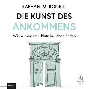 Die Kunst des Ankommens: Wie wir unseren Platz im Leben finden