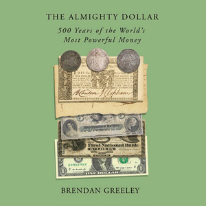 The Almighty Dollar: 500 Years of the World's Most Powerful Money