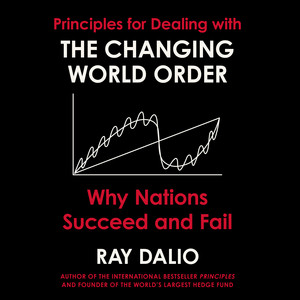 Principles for Dealing with the Changing World Order: Why Nations Succeed or Fail