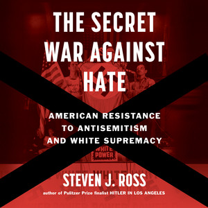 The Secret War Against Hate: American Resistance to Antisemitism and White Supremacy