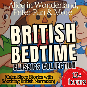British Bedtime Classics Collection: Alice in Wonderland, Peter Pan & More (Calm Sleep Stories with Soothing British Narration)