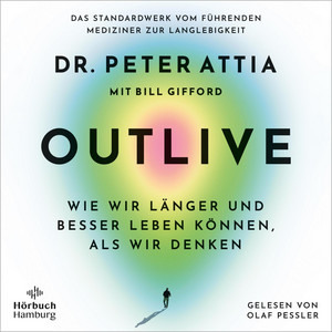 OUTLIVE: Wie wir länger und besser leben können, als wir denken | Das Standardwerk vom führenden Mediziner zur Langlebigkeit