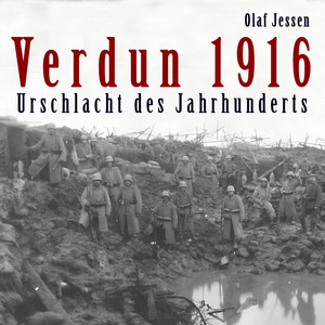 Verdun 1916: Urschlacht des Jahrhunderts