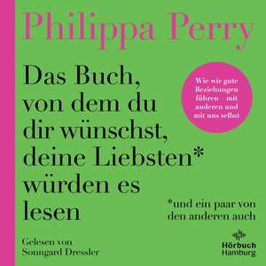 Das Buch, von dem du dir wünschst, deine Liebsten würden es lesen (und ein paar von den anderen auch): Wie wir gute Beziehungen führen – mit anderen und mit uns selbst | Das neue Hörbuch der Bestsellerautorin – wie wir besser lieben und streiten, mit Veränderungen umgehen und zufriedener werden
