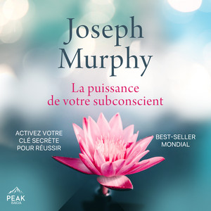 La puissance de votre subconscient: Activez votre clé secrète pour réussir