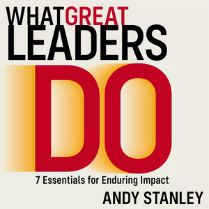 What Great Leaders Do: 7 Essentials for Enduring Impact