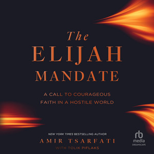 The Elijah Mandate: A Call to Courageous Faith in a Hostile World