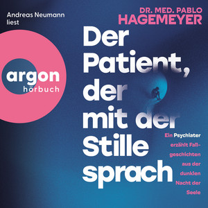 Der Patient, der mit der Stille sprach - Ein Psychiater erzählt Fallgeschichten aus der dunklen Nacht der Seele (Ungekürzte Lesung)