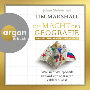 Die Macht der Geografie - Wie sich Weltpolitik anhand von 10 Karten erklären lässt (Ungekürzte Lesung)