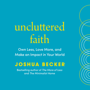 Uncluttered Faith: Own Less, Love More, and Make an Impact in Your World: A Minimalist Book