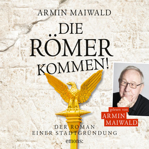 Die Römer kommen! - Roman einer Stadtgründung (Ungekürzt)