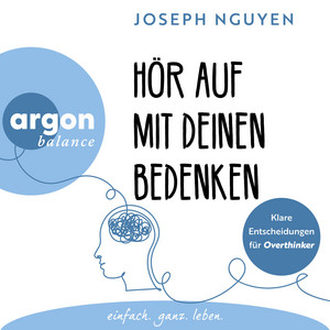 Hör auf mit deinen Bedenken - Klare Entscheidungen für Overthinker (Autorisierte Lesefassung)