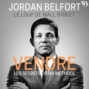 Jordan Belfort, le loup de Wall Street : Vendre: Les secrets de ma méthode Audiobook