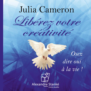 Libérez votre créativité: Osez dire oui à la vie !