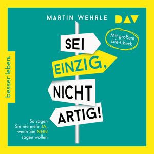 Sei einzig, nicht artig! So sagen Sie nie mehr Ja, wenn Sie Nein sagen wollen: Mit großem Life-Check
