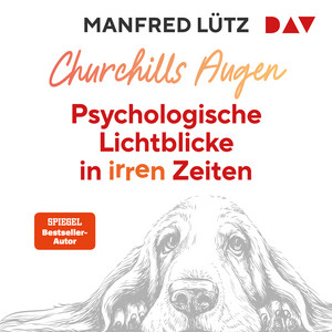 Churchills Augen. Psychologische Lichtblicke in irren Zeiten: Das neue Buch des SPIEGEL-Bestsellerautors: Psychologisches Wissen wird wichtiger denn je! Audiobook