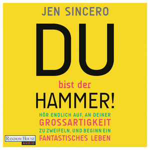 Du bist der Hammer!: Hör endlich auf, an deiner Großartigkeit zu zweifeln, und beginn ein fantastisches Leben