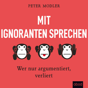 Mit Ignoranten sprechen: Wer nur argumentiert, verliert Audiobook