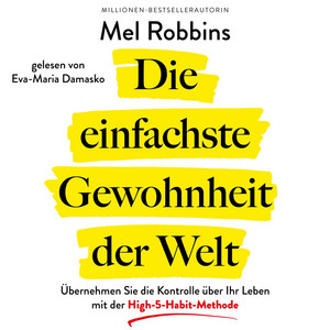 Die einfachste Gewohnheit der Welt: Übernehmen Sie die Kontrolle über Ihr Leben mit der High-5-Habit-Methode