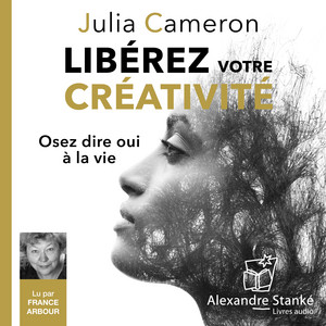 Libérez votre créativité: Osez dire oui à la vie