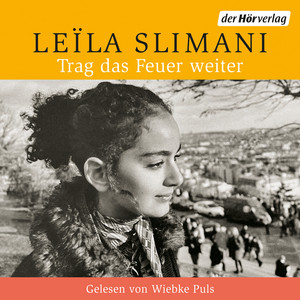 Trag das Feuer weiter: Roman - Der neue große Roman der SPIEGEL-Bestsellerautorin - »Was für ein schönes, großes, reiches Buch.« Volker Weidermann, DIE ZEIT