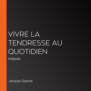 Vivre la tendresse au quotidien: intégrale