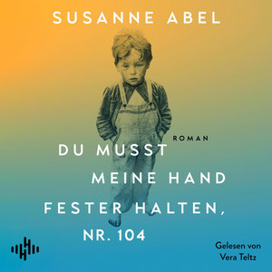 Du musst meine Hand fester halten, Nr. 104: Der hochemotionale neue Roman von Susanne Abel – Autorin des Nr. 1-Bestsellers »Stay away from Gretchen«