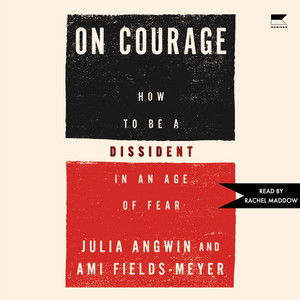 On Courage: How to Be a Dissident in an Age of Fear