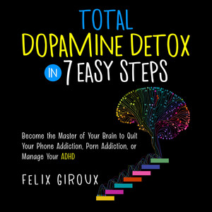 Total Dopamine Detox in 7 Easy Steps: Become the Master of Your ...