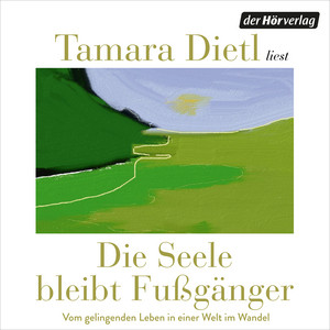 Die Seele bleibt Fußgänger: Vom gelingenden Leben in einer Welt im Wandel