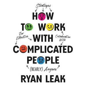 How to Work with Complicated People: Strategies for Effective Collaboration with (Nearly) Anyone Audiobook