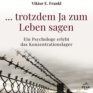 ... trotzdem Ja zum Leben sagen: Ein Psychologe erlebt das Konzentrationslager
