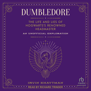 Dumbledore: The Life and Lies of Hogwarts's Renowned Headmaster: An Unofficial Exploration